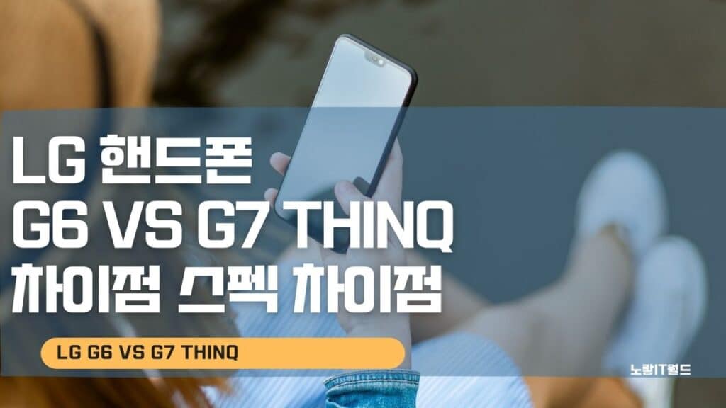 LG 핸드폰 G6 VS G7 ThinQ 차이점 스펙 차이점