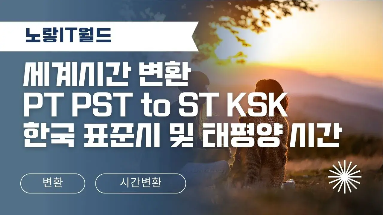 세계시간 변환 PT PST to ST KSK 한국 표준시 및 태평양 시간